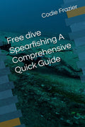 Free dive Spearfishing A Comprehensive Quick Guide
